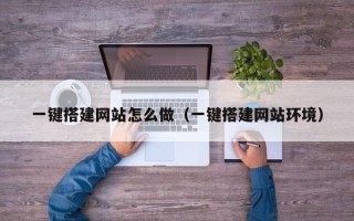 四川一键搭建网站怎么做（一键搭建网站环境）