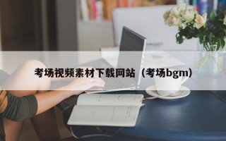 四川考场视频素材下载网站（考场bgm）