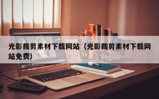 四川光影裁剪素材下载网站（光影裁剪素材下载网站免费）