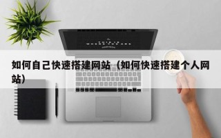 四川如何自己快速搭建网站（如何快速搭建个人网站）